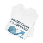 Navigate Change With Confidence T-Shirt — Motivational Graphic Tee for Professionals
